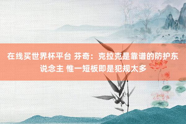 在线买世界杯平台 芬奇：克拉克是靠谱的防护东说念主 惟一短板即是犯规太多